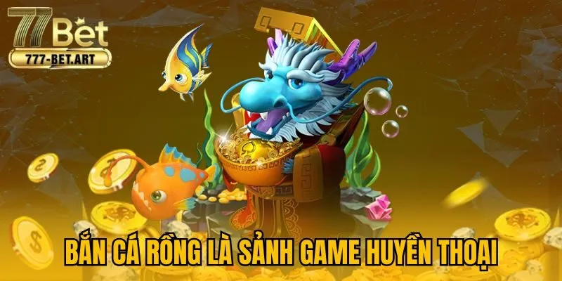 Bắn cá Rồng là sảnh game huyền thoại