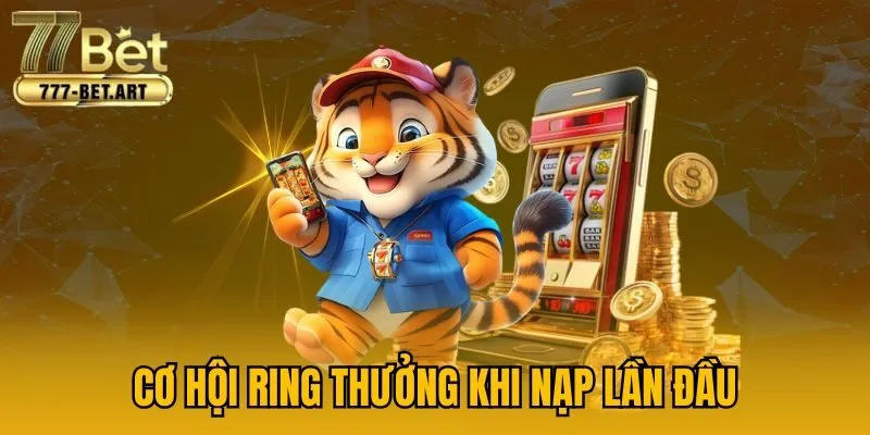 Cơ hội ring thưởng khi nạp lần đầu