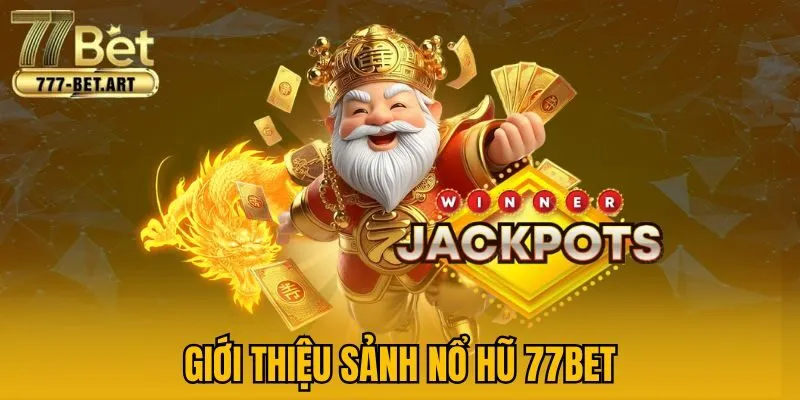Giới thiệu sảnh nổ hũ 77Bet