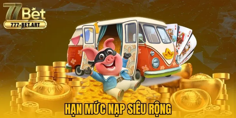 Hạn mức nạp siêu rộng