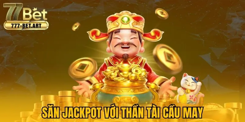 Săn Jackpot với thần tài cầu may